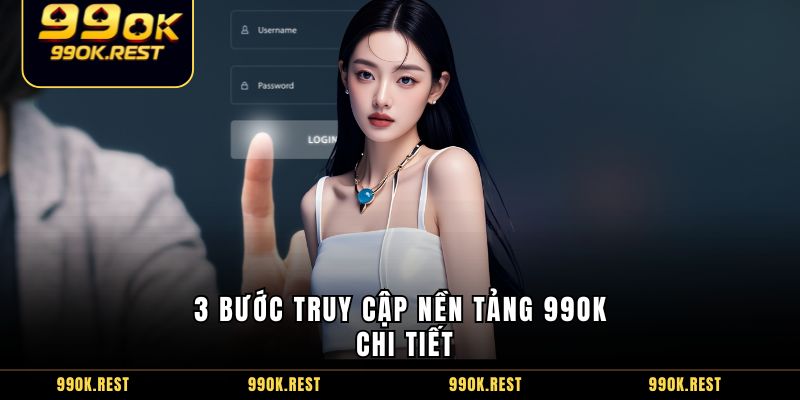 3 bước truy cập nền tảng 99OK chi tiết