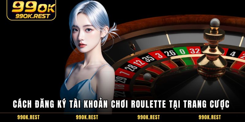 Cách đăng ký tài khoản chơi Roulette tại trang cược