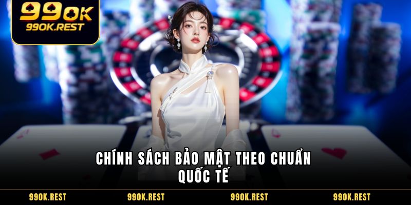Chính sách bảo mật theo chuẩn quốc tế 