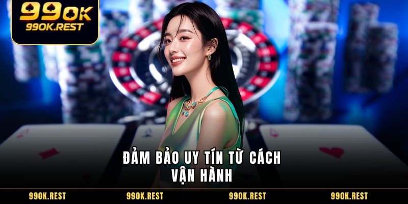 Đảm bảo uy tín từ cách vận hành