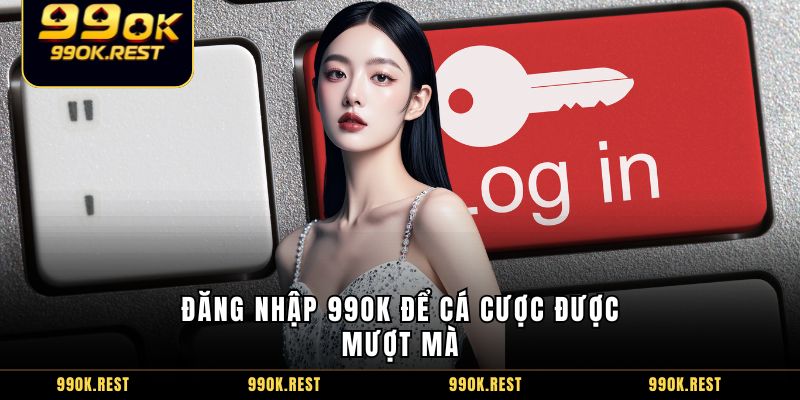 Đăng nhập 99OK để cá cược được mượt mà