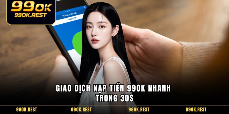 Giao dịch nạp tiền 99OK nhanh trong 30s