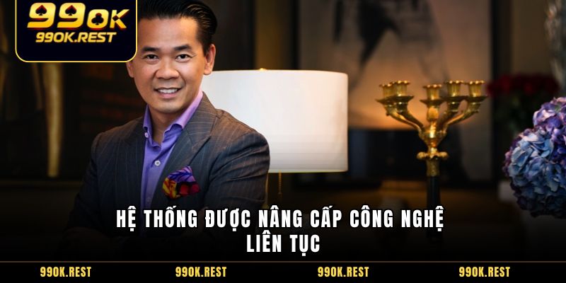 Hệ thống được nâng cấp công nghệ liên tục