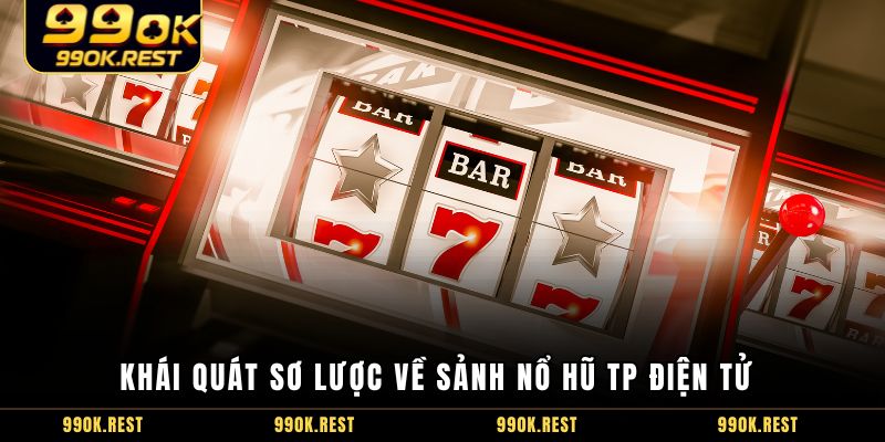 Khái quát sơ lược về sảnh nổ hũ TP điện tử