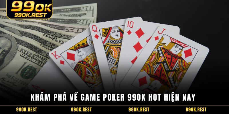 Khám phá về game Poker 99OK hot hiện nay