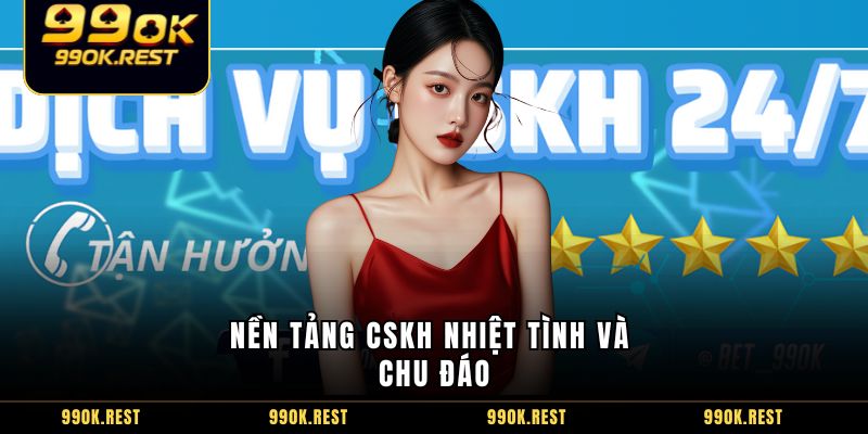 Nền tảng CSKH nhiệt tình và chu đáo