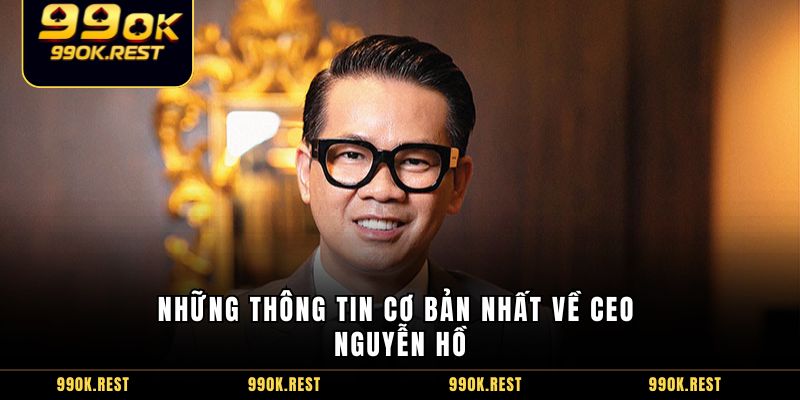 Những thông tin cơ bản nhất về CEO Nguyễn Hồ