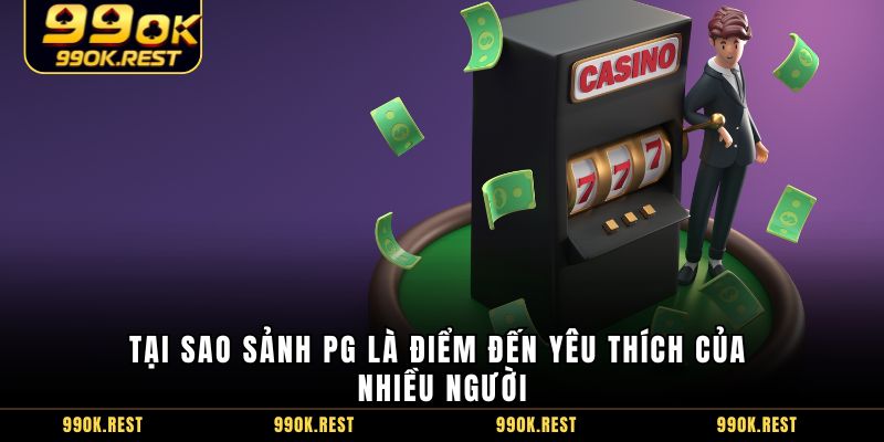 Tại sao sảnh PG là điểm đến yêu thích của nhiều người