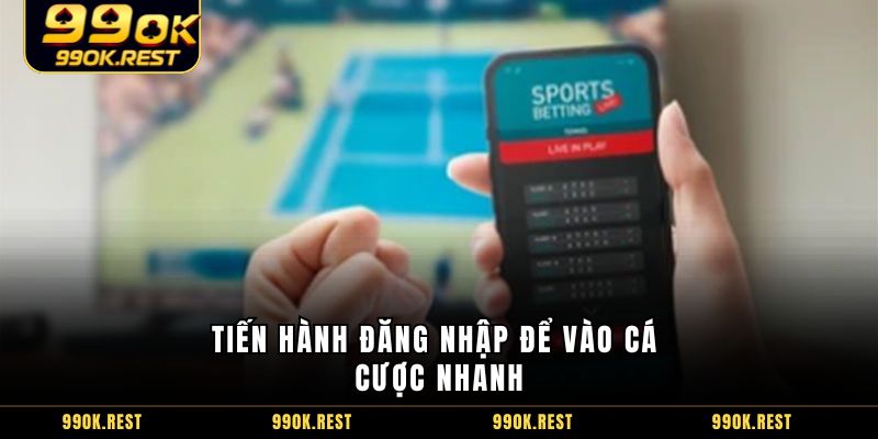 Tiến hành đăng nhập để vào cá cược nhanh