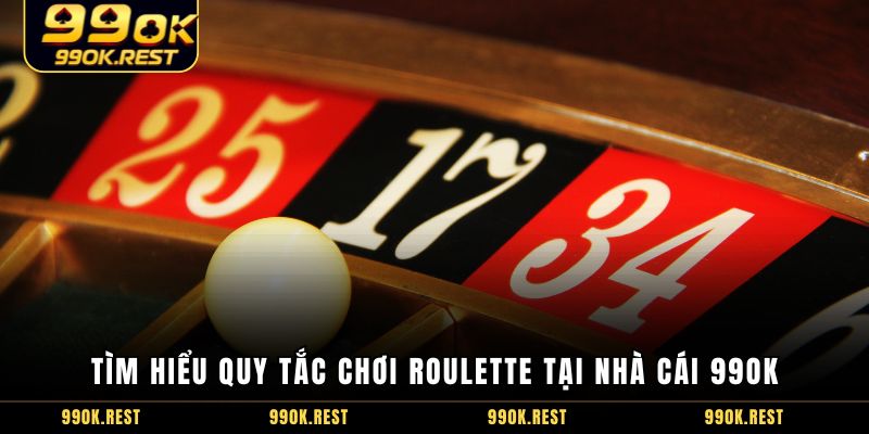 Tìm hiểu quy tắc chơi Roulette tại nhà cái 99OK