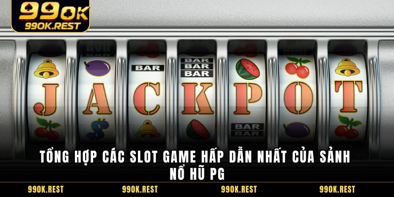 Tổng hợp các slot game hấp dẫn nhất của sảnh nổ hũ PG